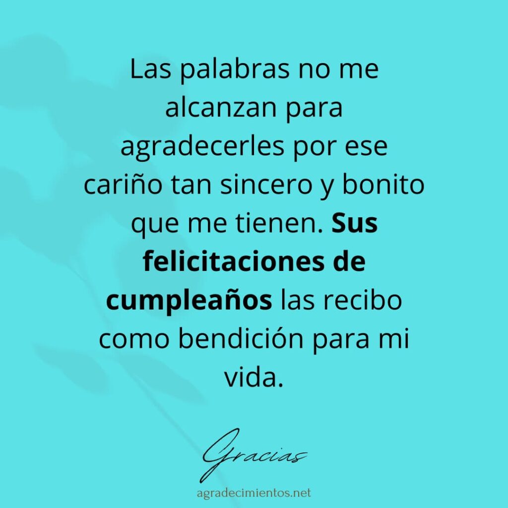 Las palabras no me alcanzan para agradecerles por ese cariño tan sincero y bonito que me tienen. Sus felicitaciones de cumpleaños las recibo como bendición para mi vida.